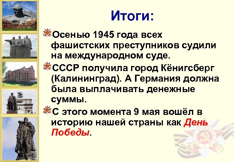 Итоги: Осенью 1945 года всех фашистских преступников судили на международном суде. СССР получила город