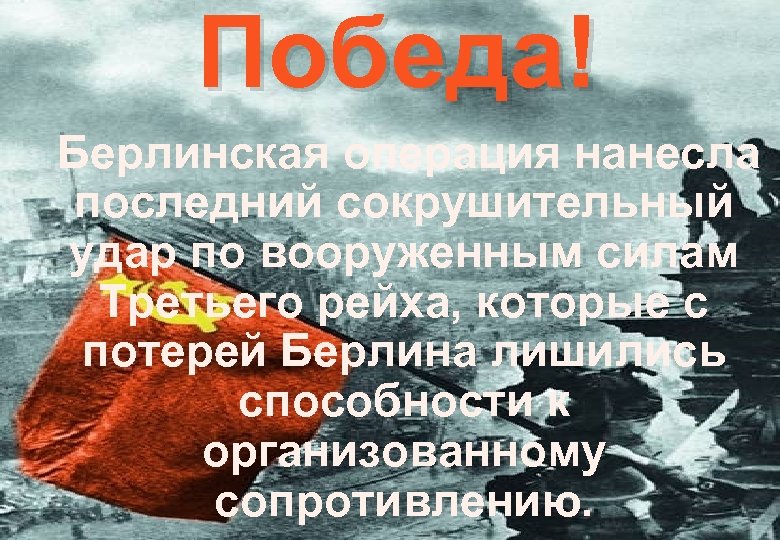 Победа! Берлинская операция нанесла последний сокрушительный удар по вооруженным силам Третьего рейха, которые с