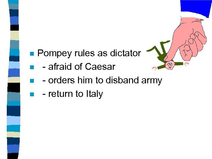 n n Pompey rules as dictator - afraid of Caesar - orders him to
