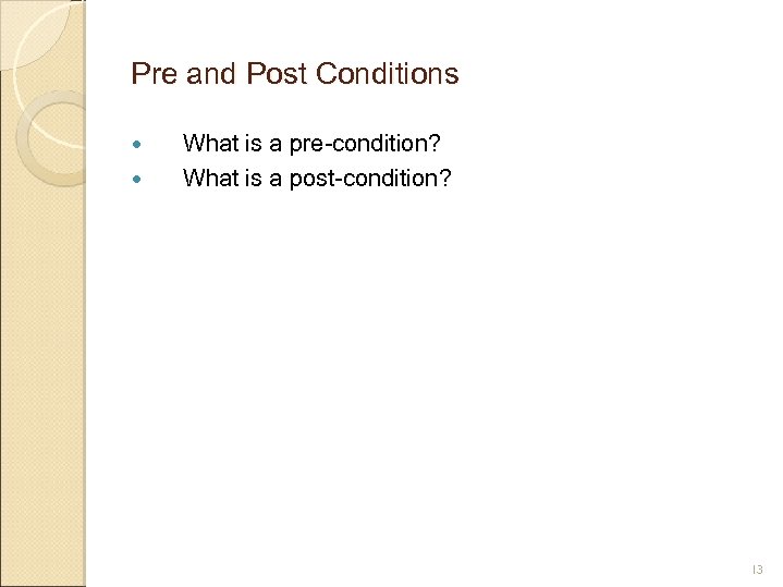 Pre and Post Conditions What is a pre-condition? What is a post-condition? 13 