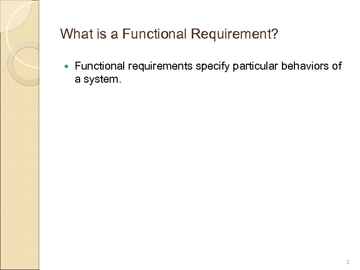 What is a Functional Requirement? Functional requirements specify particular behaviors of a system. 2