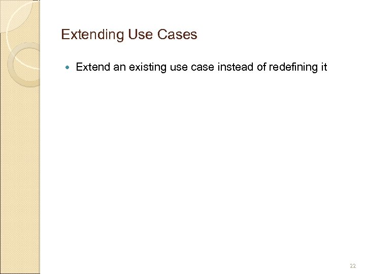 Extending Use Cases Extend an existing use case instead of redefining it 22 