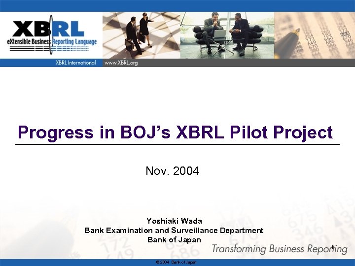 Progress in BOJ’s XBRL Pilot Project Nov. 2004 　Yoshiaki Wada 　Bank Examination and Surveillance