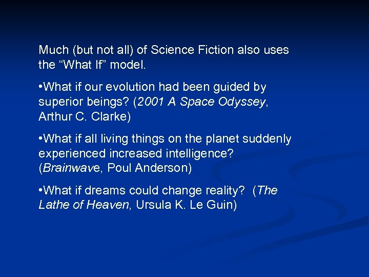 Much (but not all) of Science Fiction also uses the “What If” model. •