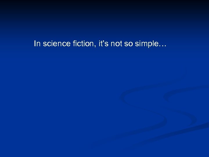 In science fiction, it’s not so simple… 