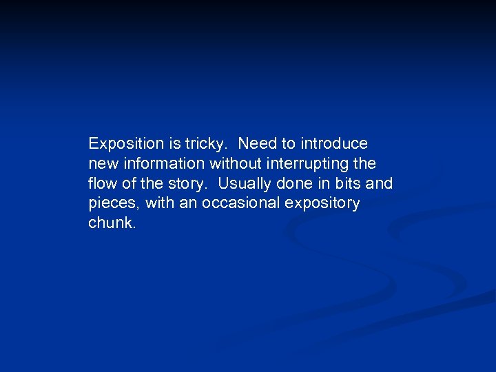 Exposition is tricky. Need to introduce new information without interrupting the flow of the