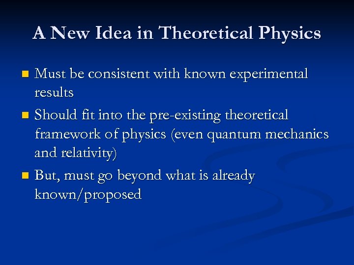 A New Idea in Theoretical Physics Must be consistent with known experimental results n