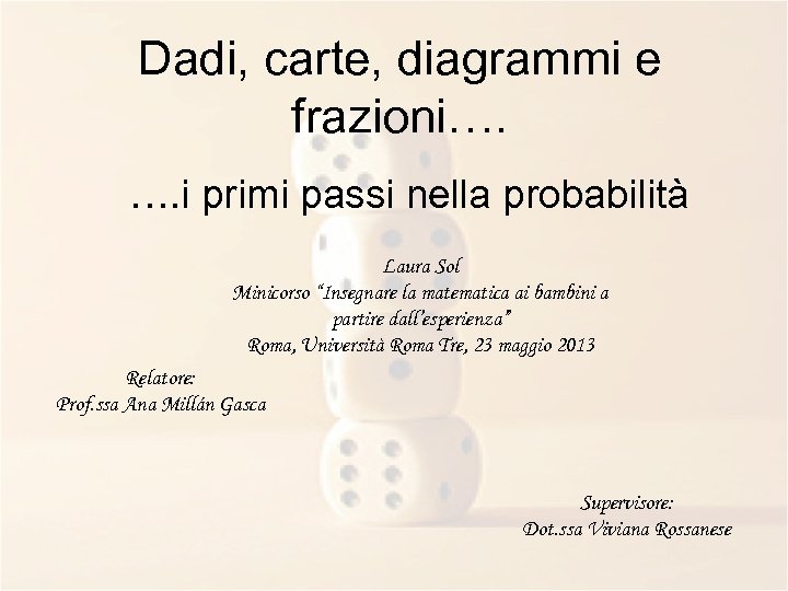 Dadi, carte, diagrammi e frazioni…. …. i primi passi nella probabilità Laura Sol Minicorso