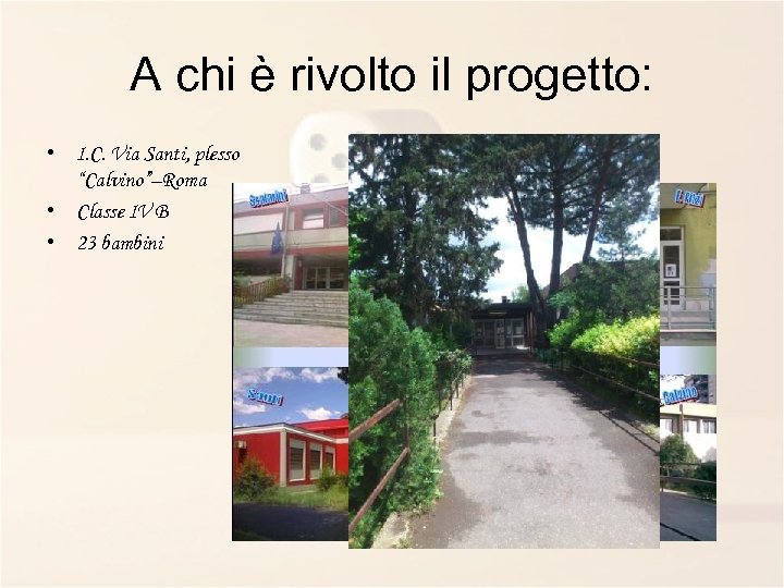 A chi è rivolto il progetto: • I. C. Via Santi, plesso “Calvino”–Roma •