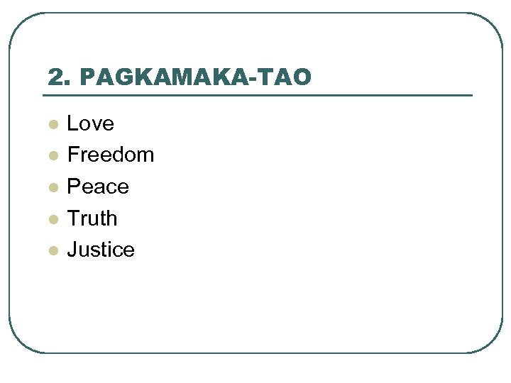 2. PAGKAMAKA-TAO l l l Love Freedom Peace Truth Justice 