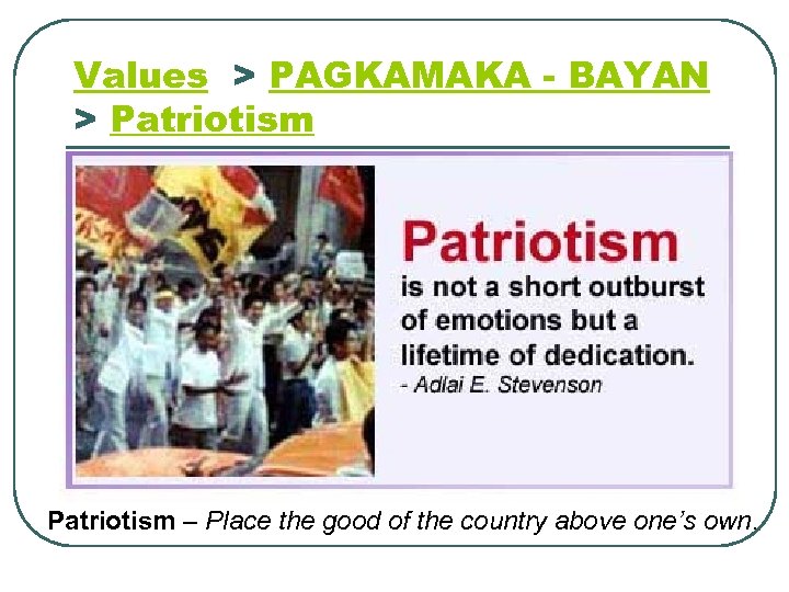 Values > PAGKAMAKA - BAYAN > Patriotism – Place the good of the country