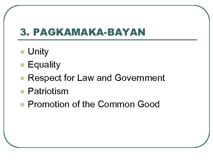 3. PAGKAMAKA-BAYAN l l l Unity Equality Respect for Law and Government Patriotism Promotion