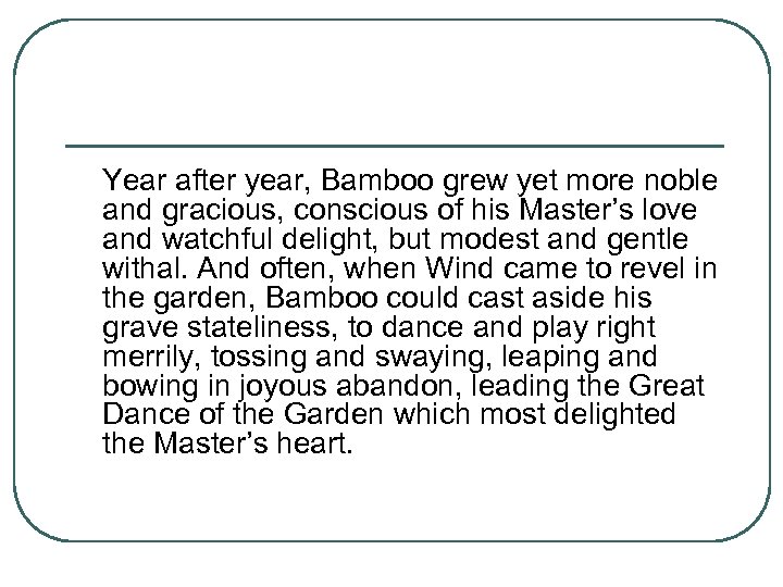 Year after year, Bamboo grew yet more noble and gracious, conscious of his Master’s