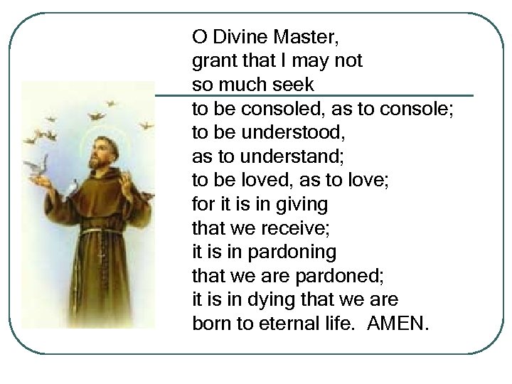 O Divine Master, grant that I may not so much seek to be consoled,