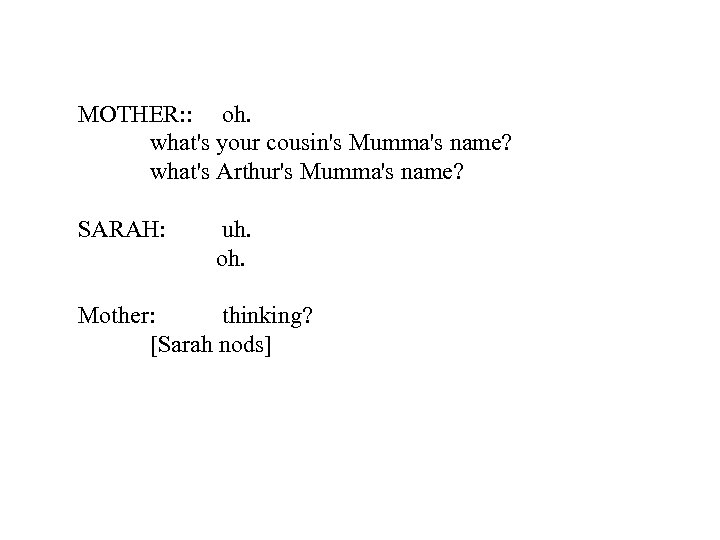 MOTHER: : oh. what's your cousin's Mumma's name? what's Arthur's Mumma's name? SARAH: uh.
