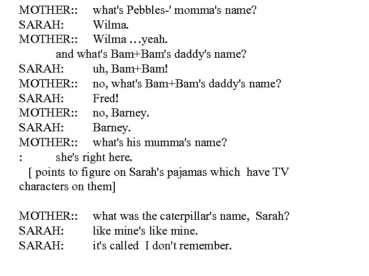 MOTHER: : what's Pebbles-' momma's name? SARAH: Wilma. MOTHER: : Wilma …yeah. and what's
