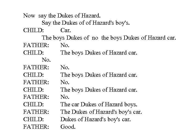Now say the Dukes of Hazard. Say the Dukes of of Hazard's boy's. CHILD: