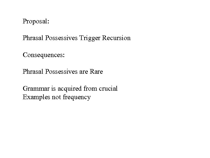 Proposal: Phrasal Possessives Trigger Recursion Consequences: Phrasal Possessives are Rare Grammar is acquired from