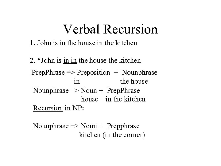 Verbal Recursion 1. John is in the house in the kitchen 2. *John is