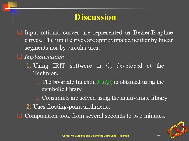 Discussion q Input rational curves are represented as Bezier/B-spline curves. The input curves are