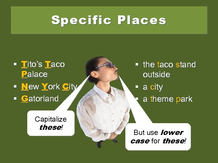 Specific Places § Tito’s Taco Palace § New York City § Gatorland Capitalize these!