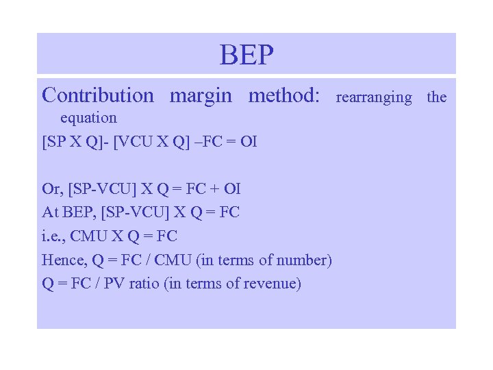 BEP Contribution margin method: equation [SP X Q]- [VCU X Q] –FC = OI