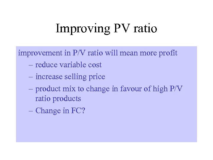 Improving PV ratio improvement in P/V ratio will mean more profit – reduce variable