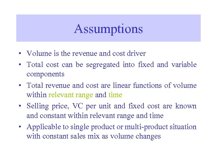 Assumptions • Volume is the revenue and cost driver • Total cost can be