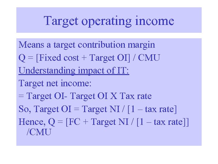 Target operating income Means a target contribution margin Q = [Fixed cost + Target