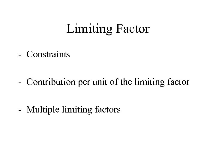 Limiting Factor - Constraints - Contribution per unit of the limiting factor - Multiple