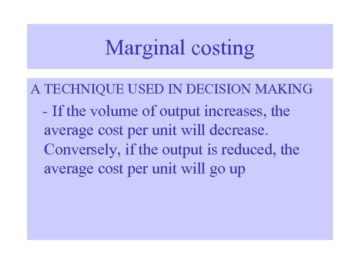 Marginal costing A TECHNIQUE USED IN DECISION MAKING - If the volume of output