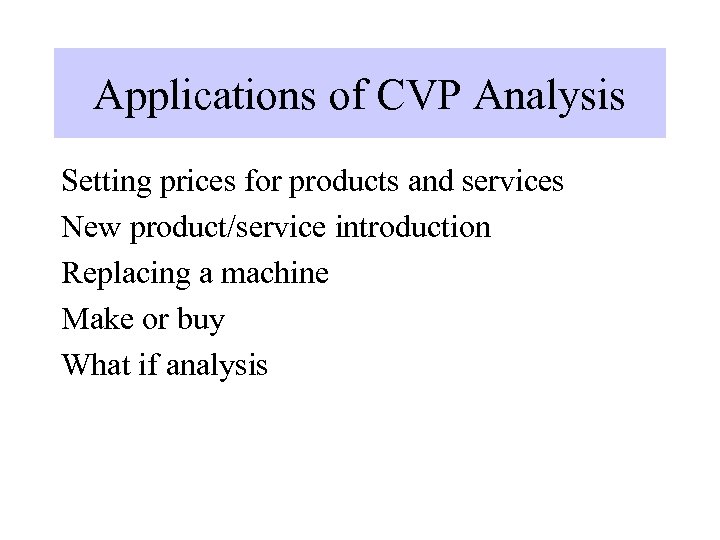Applications of CVP Analysis Setting prices for products and services New product/service introduction Replacing