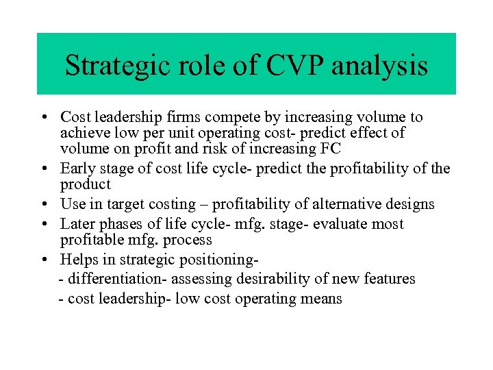 Strategic role of CVP analysis • Cost leadership firms compete by increasing volume to