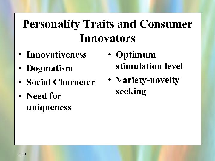 Personality Traits and Consumer Innovators • • 5 -18 Innovativeness Dogmatism Social Character Need