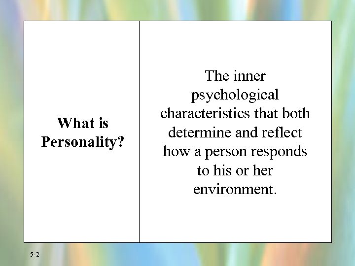 What is Personality? 5 -2 The inner psychological characteristics that both determine and reflect