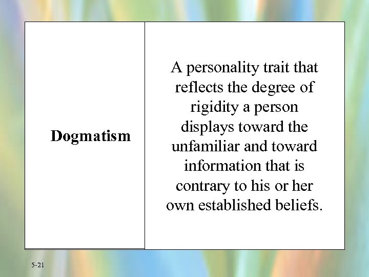 Dogmatism 5 -21 A personality trait that reflects the degree of rigidity a person