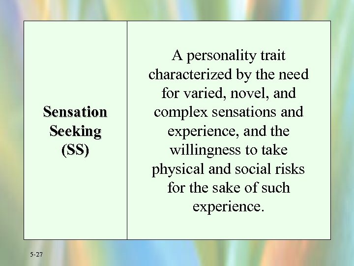 Sensation Seeking (SS) 5 -27 A personality trait characterized by the need for varied,