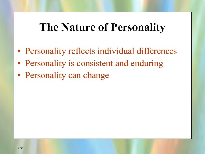 The Nature of Personality • Personality reflects individual differences • Personality is consistent and