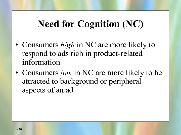 Need for Cognition (NC) • Consumers high in NC are more likely to respond