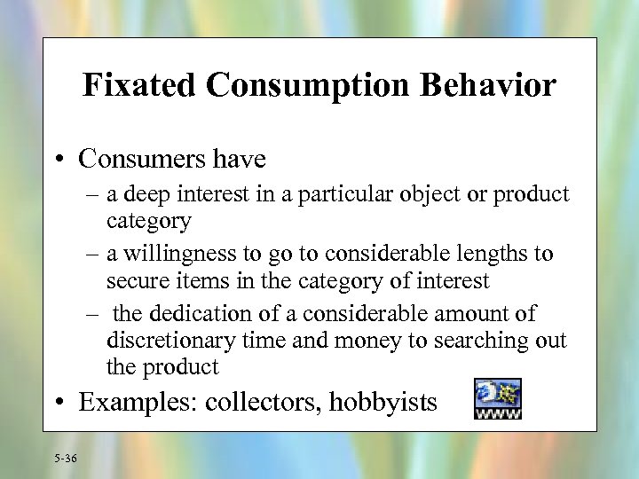 Fixated Consumption Behavior • Consumers have – a deep interest in a particular object