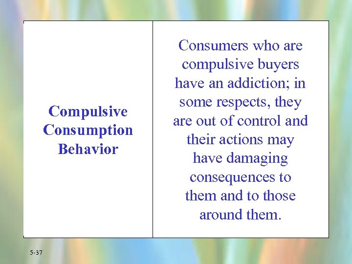 Compulsive Consumption Behavior 5 -37 Consumers who are compulsive buyers have an addiction; in