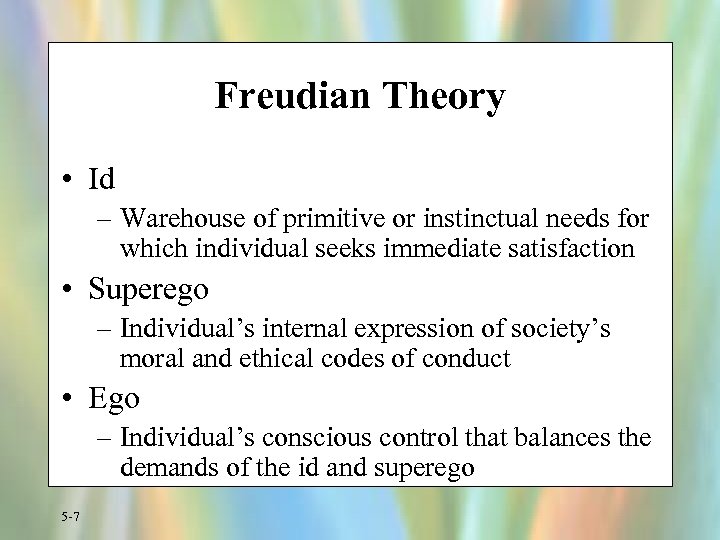 Freudian Theory • Id – Warehouse of primitive or instinctual needs for which individual