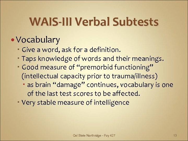 WAIS-III Verbal Subtests Vocabulary Give a word, ask for a definition. Taps knowledge of