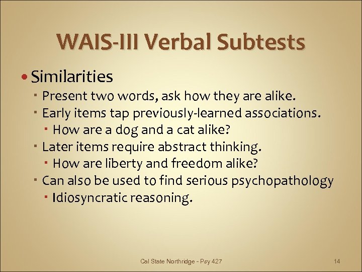 WAIS-III Verbal Subtests Similarities Present two words, ask how they are alike. Early items