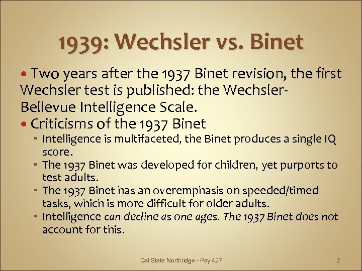 1939: Wechsler vs. Binet Two years after the 1937 Binet revision, the first Wechsler