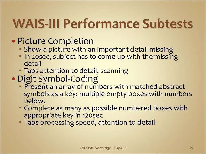 WAIS-III Performance Subtests Picture Completion Show a picture with an important detail missing In