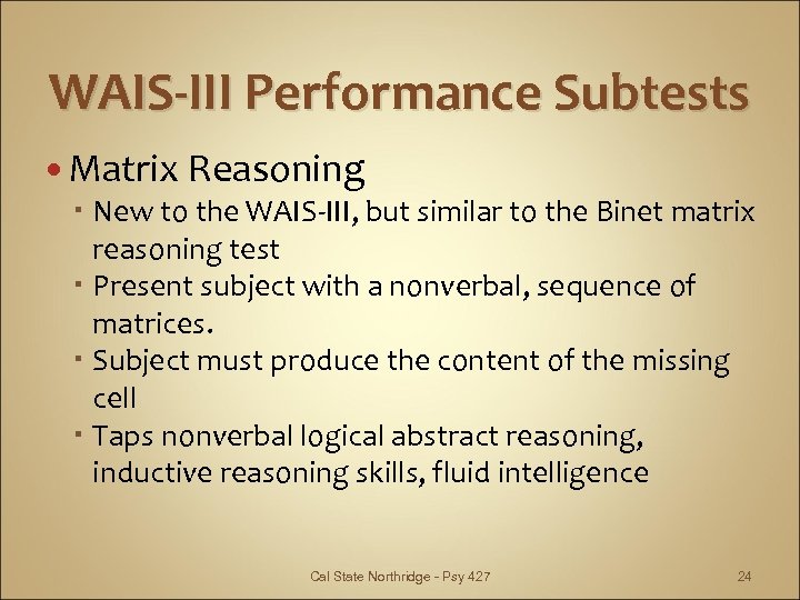 WAIS-III Performance Subtests Matrix Reasoning New to the WAIS-III, but similar to the Binet