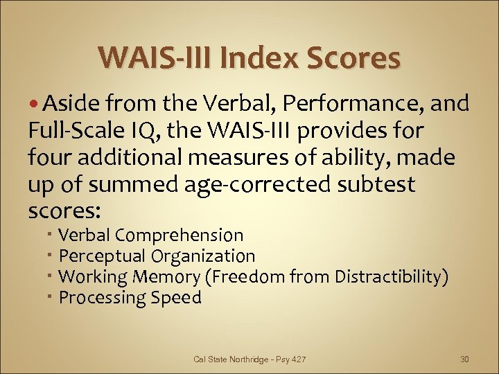 WAIS-III Index Scores Aside from the Verbal, Performance, and Full-Scale IQ, the WAIS-III provides