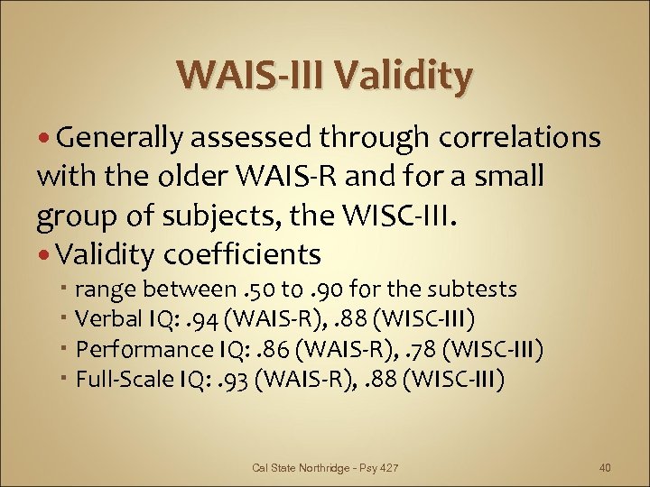 WAIS-III Validity Generally assessed through correlations with the older WAIS-R and for a small