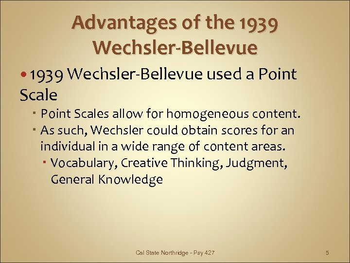 Advantages of the 1939 Wechsler-Bellevue used a Point Scales allow for homogeneous content. As